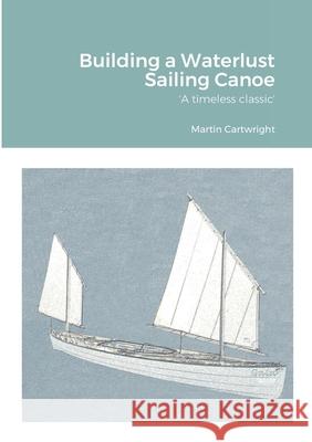 Building a Waterlust Sailing Canoe Martin Cartwright 9781458308672 Lulu.com - książka