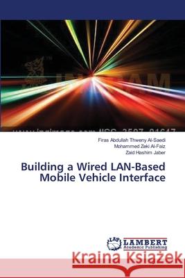 Building a Wired LAN-Based Mobile Vehicle Interface Al-Saedi Firas Abdullah Thweny           Al-Faiz Mohammed Zeki                    Jaber Zaid Hashim 9783659541810 LAP Lambert Academic Publishing - książka