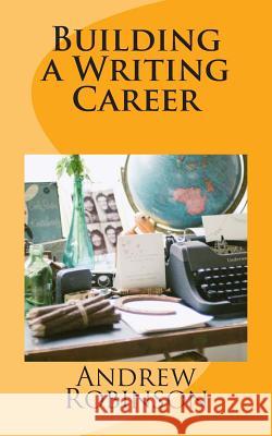 Building a Writing Career Andrew John Robinson 9781482553567 Createspace - książka