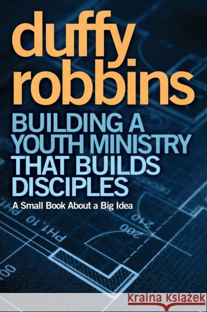 Building a Youth Ministry That Builds Disciples: A Small Book about a Big Idea Duffy Robbins 9780310670308 Zondervan Publishing Company - książka
