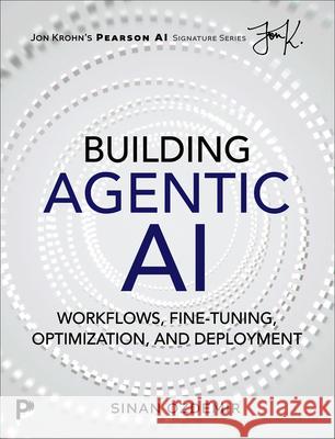 Building Agentic AI: Workflows, Fine-Tuning, Optimization, and Deployment Sinan Ozdemir 9780135489680 Pearson Education (US) - książka