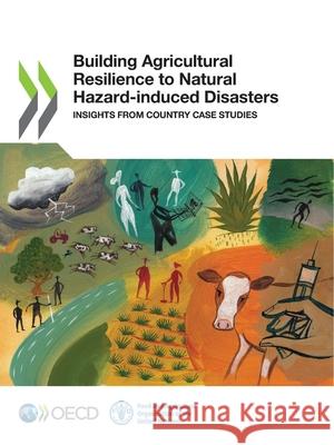 Building agricultural resilience to natural hazard-induced disasters: insights from country case studies Organisation for Economic Co-operation a   9789264951860 Organization for Economic Co-operation and De - książka