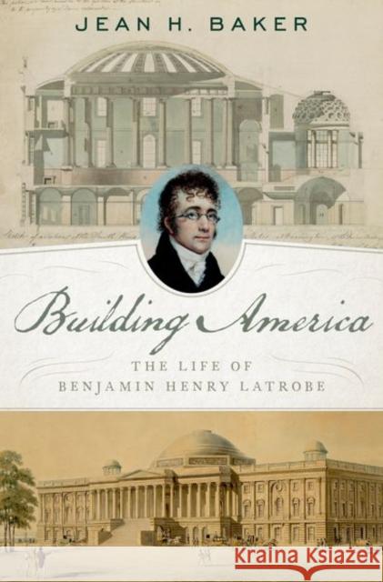 Building America: The Life of Benjamin Henry Latrobe Jean H. Baker 9780190696450 Oxford University Press, USA - książka