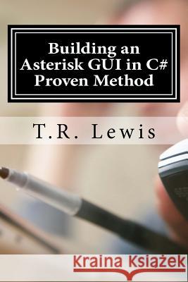 Building an Asterisk GUI in C#: Proven Method T. R. Lewis 9781530169344 Createspace Independent Publishing Platform - książka