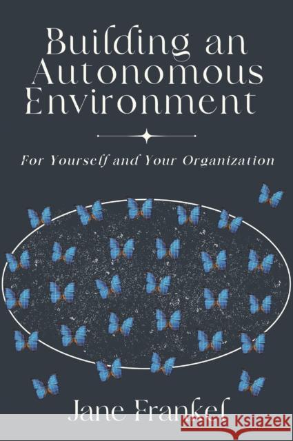 Building an Autonomous Environment: For Yourself and Your Organization Jane Frankel 9781637427767 Business Expert Press - książka