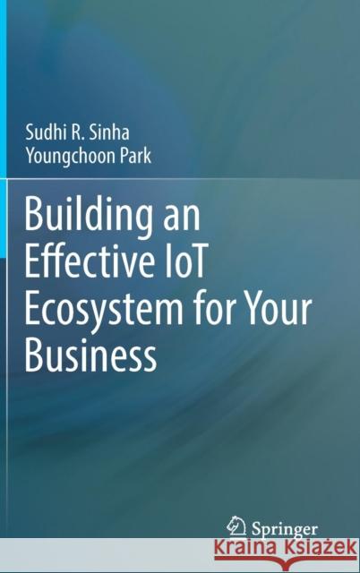 Building an Effective Iot Ecosystem for Your Business Sinha, Sudhi R. 9783319573908 Springer International Publishing AG - książka