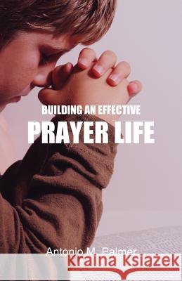 Building an Effective Prayer Life Antonio M Palmer 9781947741034 Kingdom Publishing - książka