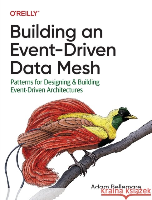 Building an Event-Driven Data Mesh: Patterns for Designing & Building Event-Driven Architectures Adam Bellemare 9781098127602 O'Reilly Media - książka