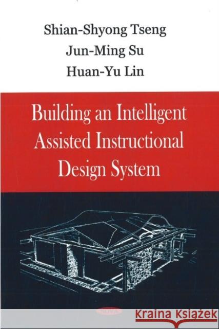 Building an Intelligent Assisted Instructional Design System Shian-Shyong Tseng, Jun-Ming Su, Huan-Yu Lin 9781604563375 Nova Science Publishers Inc - książka