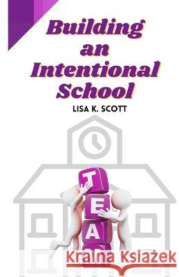 Building an Intentional School Lisa K Scott   9798850684334 Independently Published - książka