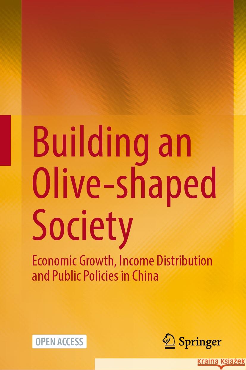 Building an Olive-Shaped Society: Economic Growth, Income Distribution and Public Policies in China CICC Research CICC Global Institute 9789819708031 Springer - książka