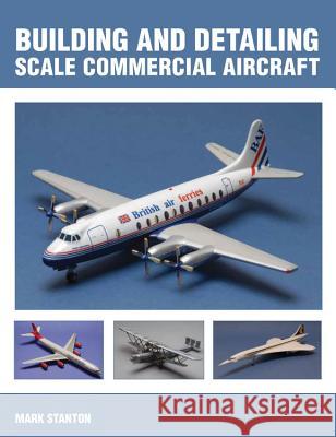 Building and Detailing Scale Commercial Aircraft Mark Stanton 9781847974280 The Crowood Press Ltd - książka