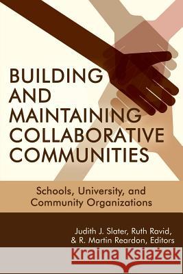 Building and Maintaining Collaborative Communities: Schools, University, and Community Organizations Judith J. Slater Ruth Ravid R. Martin Reardon 9781681234670 Information Age Publishing - książka