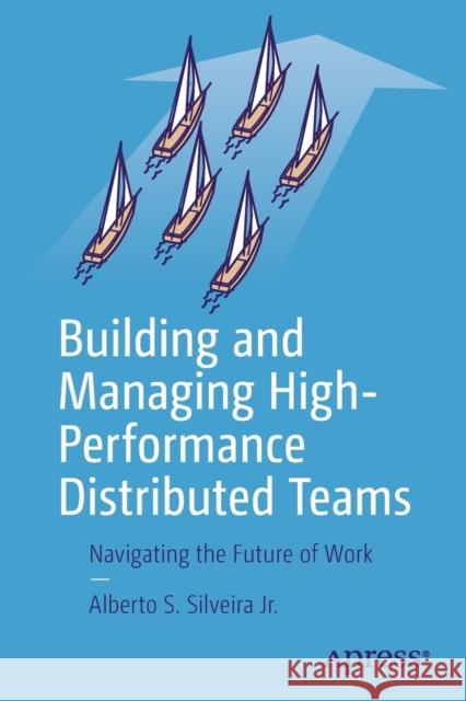 Building and Managing High-Performance Distributed Teams: Navigating the Future of Work Alberto S. Silveir 9781484270547 Apress - książka