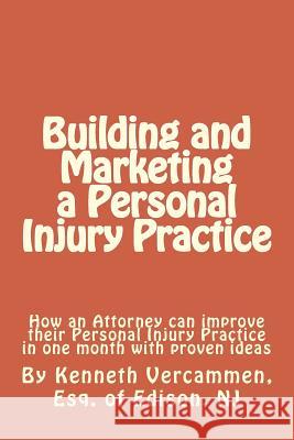 Building and Marketing a Personal Injury Practice: Building and Marketing a Personal Injury Practice: Tips for a Better Practice and forms for attorne Kenneth Vercamme 9781508677611 Createspace Independent Publishing Platform - książka