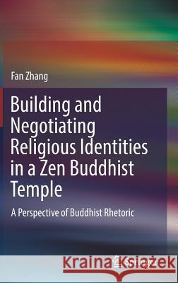 Building and Negotiating Religious Identities in a Zen Buddhist Temple: A Perspective of Buddhist Rhetoric Zhang, Fan 9789811388620 Springer - książka