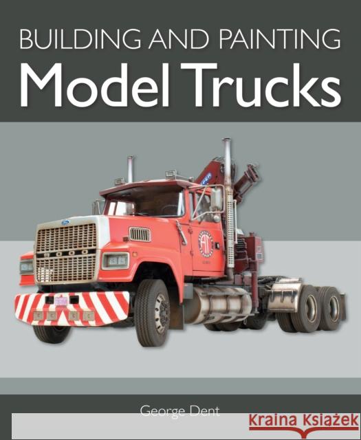 Building and Painting Model Trucks George Dent 9781785009181 The Crowood Press Ltd - książka