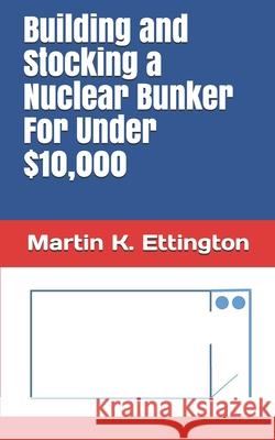 Building and Stocking a Nuclear Bunker For Under $10,000 Martin K Ettington 9798676213909 Independently Published - książka