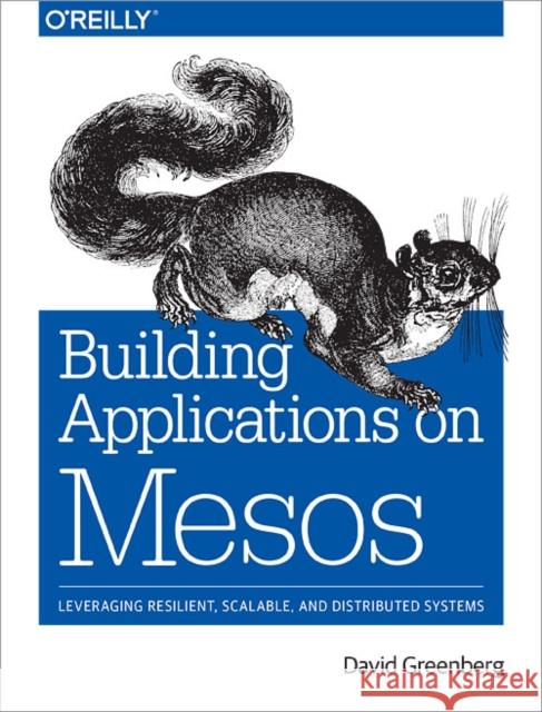 Building Applications on Mesos: Leveraging Resilient, Scalable, and Distributed Systems Greenberg, David 9781491926529 John Wiley & Sons - książka