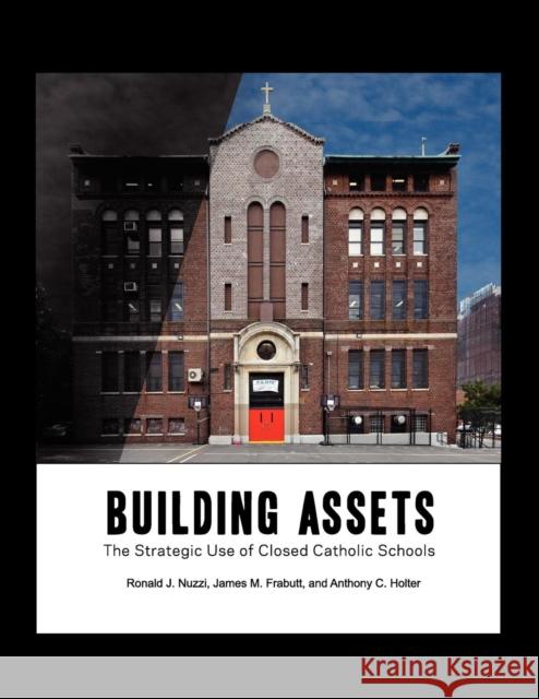 Building Assets: The Strategic Use of Closed Catholic Schools Ronald James Nuzzi James M. Frabutt Anthony C. Holter 9781935788096 Alliance for Catholic Education Press - książka