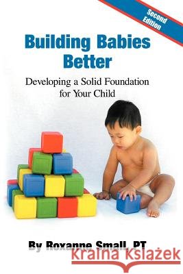 Building Babies Better: Developing a Solid Foundation for Your Child Second Edition Roxanne Small Pt 9781466914551 Trafford Publishing - książka