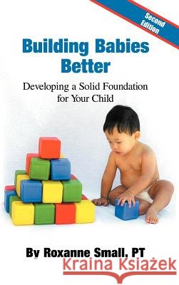 Building Babies Better: Developing a Solid Foundation for Your Child Second Edition Roxanne Small Pt 9781466914568 Trafford Publishing - książka