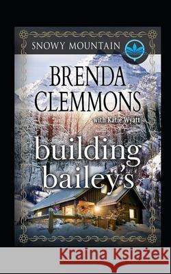 Building Bailey's: Contemporary Western Romance Katie Wyatt Brenda Clemmons 9781982994129 Independently Published - książka