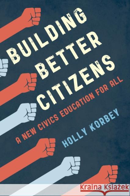 Building Better Citizens: A New Civics Education for All Korbey, Holly 9781475853001 Rowman & Littlefield Publishers - książka
