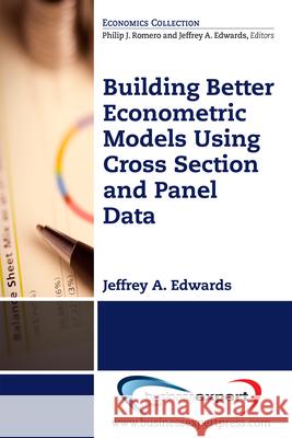 Building Better Econometric Models Using Cross Section and Panel Data Jeffrey A. Edwards 9781606499740 Business Expert Press - książka