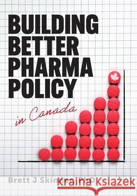 Building Better Pharma Policy in Canada Brett J. Skinner 9781038350985 FriesenPress - książka
