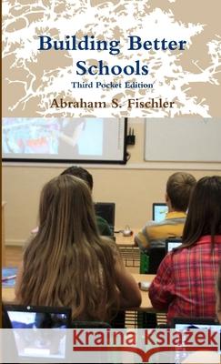 Building Better Schools -- Third Pocket Edition Abraham S. Fischler 9781105933431 Lulu.com - książka
