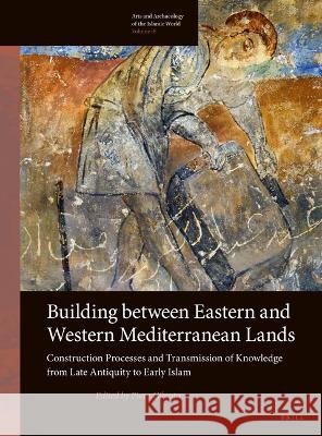 Building Between Eastern and Western Mediterranean Lands: Construction Processes and Transmission of Knowledge from Late Antiquity to Early Islam Piero Gilento 9789004516793 Brill - książka