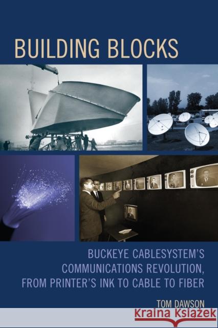 Building Blocks: Buckeye CableSystem's Communications Revolution, From Printer's Ink to Cable to Fiber Dawson, Tom 9780761866244 Hamilton Books - książka