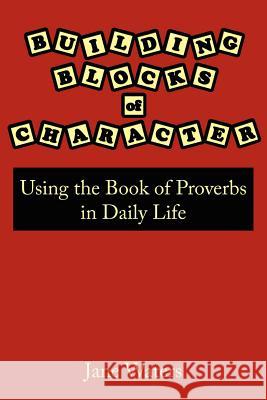 Building Blocks of Character: Using the Book of Proverbs in Daily Life Waters, Jane 9781425978426 Authorhouse - książka