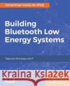 Building Bluetooth Low Energy Systems Muhammad Usama Bin Aftab 9781786461087 Packt Publishing