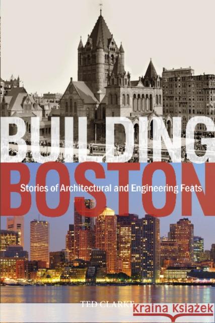 Building Boston: Stories of Architectural and Engineering Feats Ted Clarke 9780764351129 Schiffer Publishing - książka