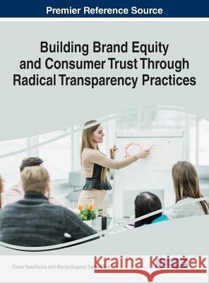 Building Brand Equity and Consumer Trust Through Radical Transparency Practices Elena Veselinova Marija Gogova Samonikov 9781522524175 Business Science Reference - książka