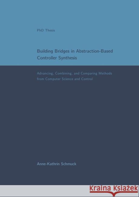 Building Bridges in Abstraction-Based Controller Synthesis : Advancing, Combining, and Comparing Methods from Computer Science and Control Schmuck, Anne-Kathrin 9783737571746 epubli - książka