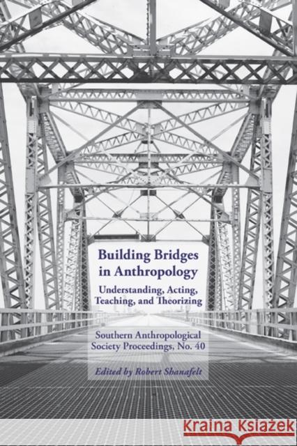 Building Bridges: Southern Anthropological Society Proceedings, No. 40 Shanafelt, Robert 9780984644537 Newfound Press - książka