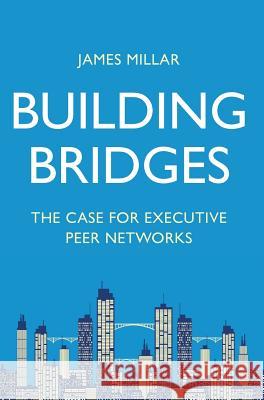 Building Bridges: The Case for Executive Peer Networks James Millar   9781732282605 Skybridge Associates, LLC - książka