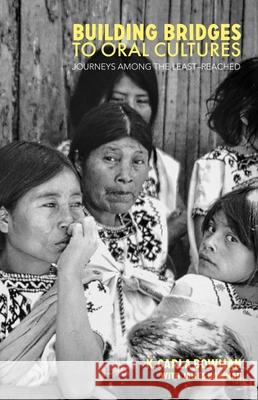 Building Bridges to Oral Cultures: Journeys among the Least-reached Bowman, K. Carla 9780878084951 William Carey Library Publishers - książka