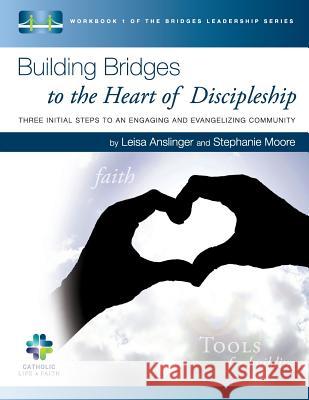 Building Bridges to the Heart of Discipleship: Three Initial Steps to an Engaging and Evangelizing Community Leisa Anslinger Stephanie Moore 9781511468237 Createspace - książka