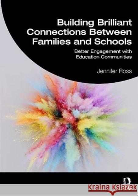 Building Brilliant Connections Between Families and Schools: Better Engagement with Education Communities Jennifer Ross 9781032115313 Taylor & Francis Ltd - książka