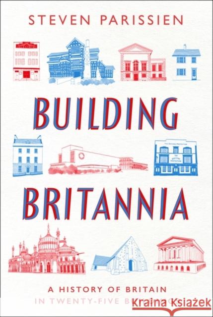 Building Britannia: A History of Britain in Twenty-Five Buildings Steven Parissien 9781801108751 Bloomsbury Publishing PLC - książka