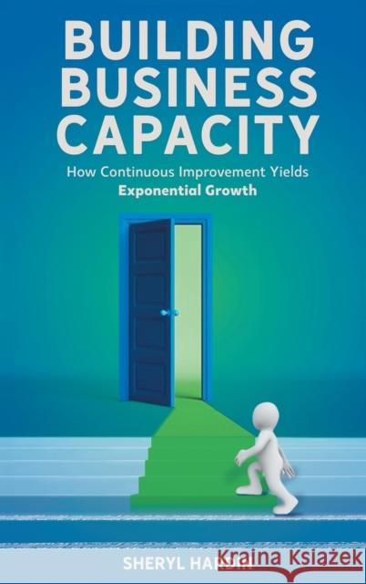 Building Business Capacity: How Continuous Improvement Yields Exponential Growth Sheryl Hardin 9781637422670 Business Expert Press - książka