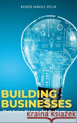 Building Businesses That Solve Meaningful Problems Muideen Bankole Opejin 9789555967754 Avidbook Publishing Agency - książka