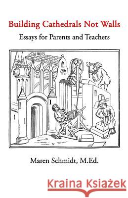 Building Cathedrals Not Walls: Essays for Parents and Teachers Maren Schmid 9781449509590 Createspace - książka