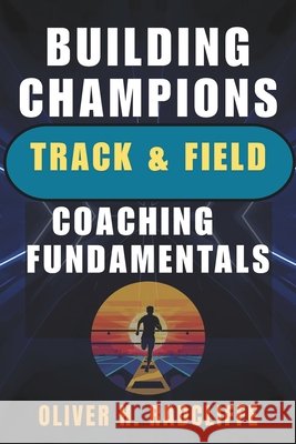 Building Champions: Track & Field Coaching Fundamentals Radcliffe, Oliver H. 9798272228772 Independently Published - książka