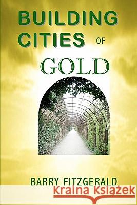 Building Cities of Gold Barry Fitzgerald 9780984615476 All Things That Matter Press - książka