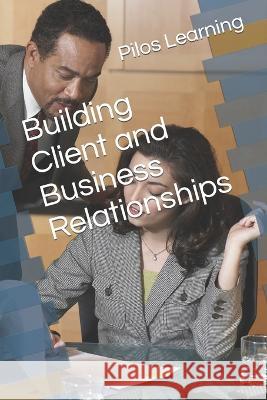 Building Client and Business Relationships Pilos Learning   9798832161846 Independently Published - książka